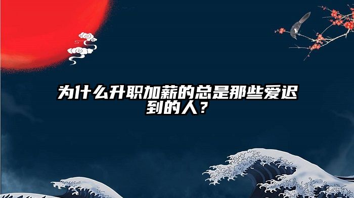 为什么升职加薪的总是那些爱迟到的人？